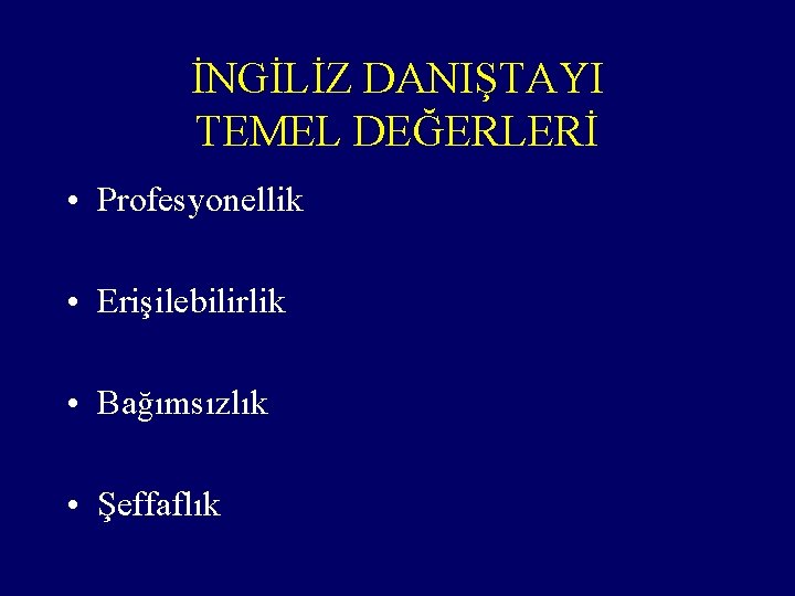 İNGİLİZ DANIŞTAYI TEMEL DEĞERLERİ • Profesyonellik • Erişilebilirlik • Bağımsızlık • Şeffaflık 