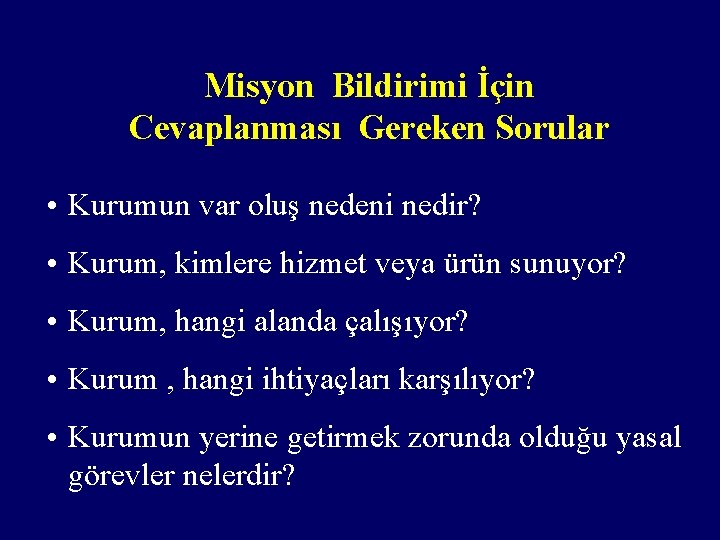 Misyon Bildirimi İçin Cevaplanması Gereken Sorular • Kurumun var oluş nedeni nedir? • Kurum,