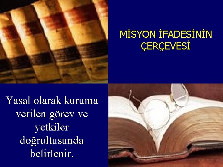 MİSYON İFADESİNİN ÇERÇEVESİ Yasal olarak kuruma verilen görev ve yetkiler doğrultusunda belirlenir. 