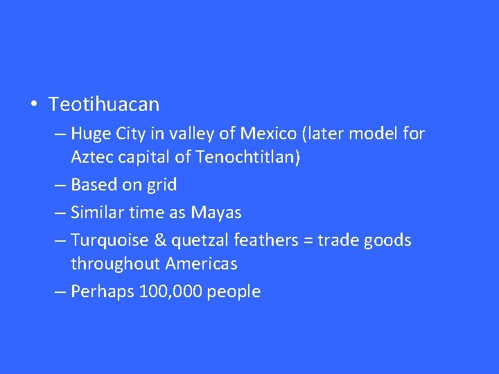  • Teotihuacan – Huge City in valley of Mexico (later model for Aztec