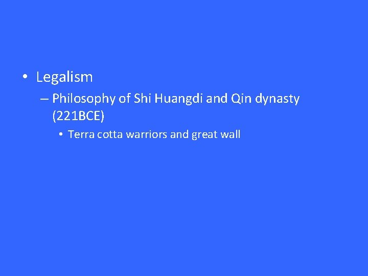  • Legalism – Philosophy of Shi Huangdi and Qin dynasty (221 BCE) •