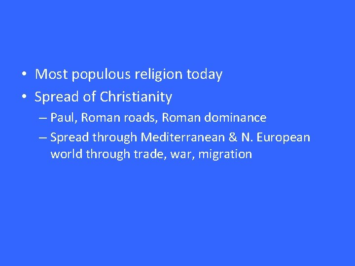  • Most populous religion today • Spread of Christianity – Paul, Roman roads,