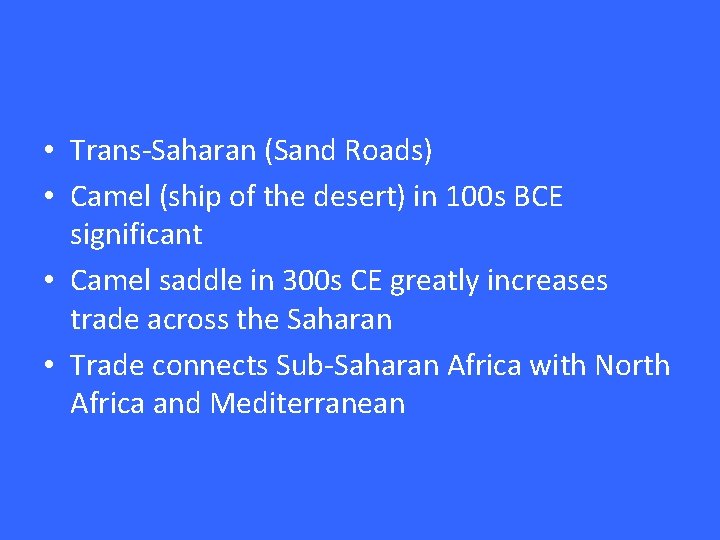 • Trans-Saharan (Sand Roads) • Camel (ship of the desert) in 100 s • Trans-Saharan (Sand Roads) • Camel (ship of the desert) in 100 s