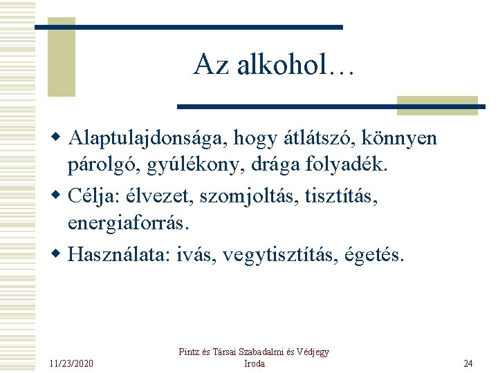 Az alkohol… w Alaptulajdonsága, hogy átlátszó, könnyen párolgó, gyúlékony, drága folyadék. w Célja: élvezet,