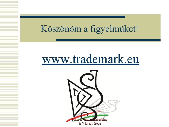 Köszönöm a figyelmüket! www. trademark. eu Pintz és Társai Szabadalmi és Védjegy Iroda 