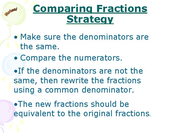 Comparing Fractions Strategy • Make sure the denominators are the same. • Compare the