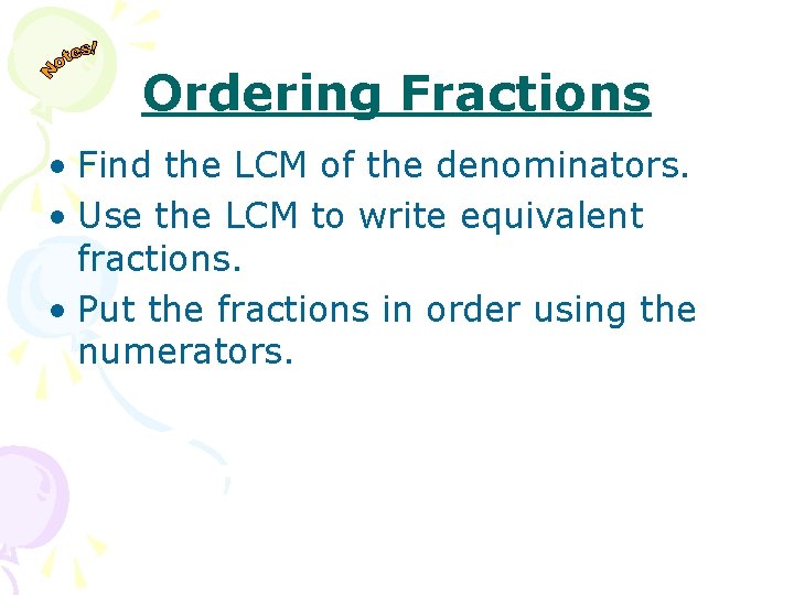 Ordering Fractions • Find the LCM of the denominators. • Use the LCM to