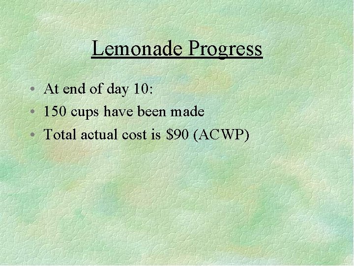 Lemonade Progress • At end of day 10: • 150 cups have been made