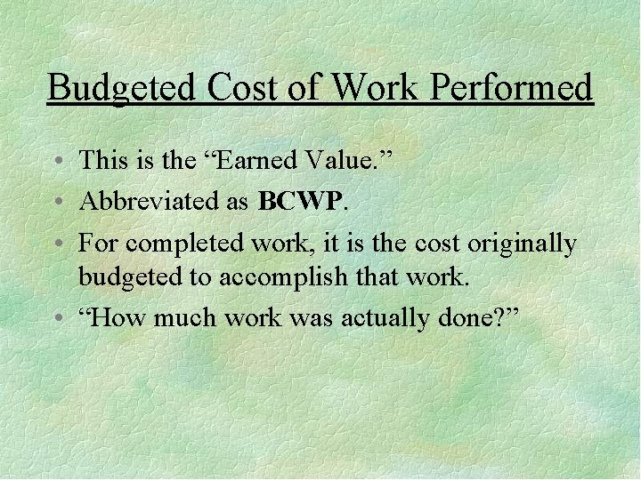 Budgeted Cost of Work Performed • This is the “Earned Value. ” • Abbreviated