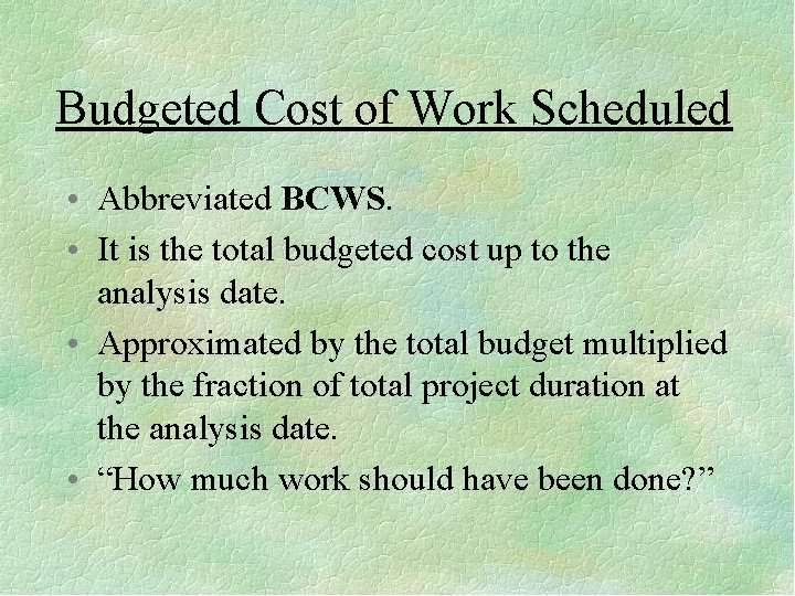 Budgeted Cost of Work Scheduled • Abbreviated BCWS. • It is the total budgeted