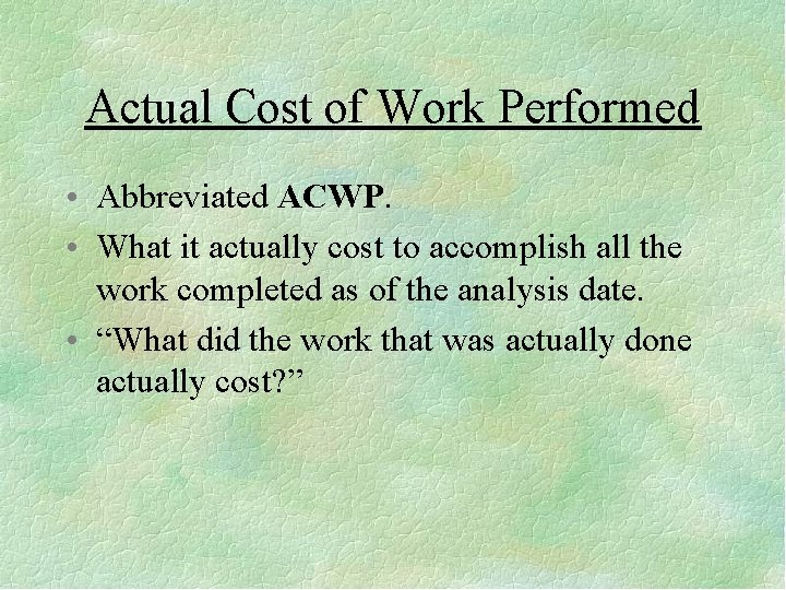 Actual Cost of Work Performed • Abbreviated ACWP. • What it actually cost to