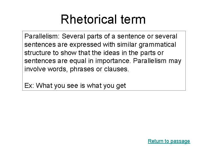 Rhetorical term Parallelism: Several parts of a sentence or several sentences are expressed with