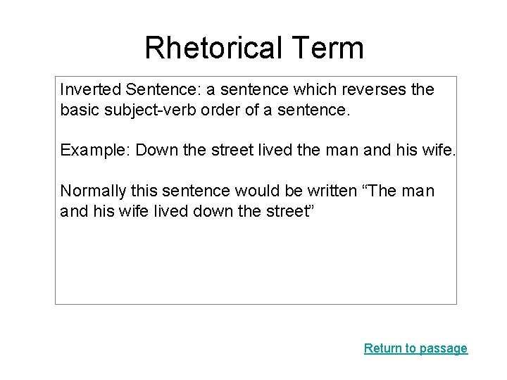Rhetorical Term Inverted Sentence: a sentence which reverses the basic subject-verb order of a