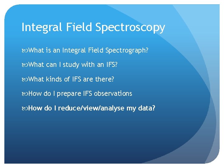 Integral Field Spectroscopy What is an Integral Field Spectrograph? What can I study with