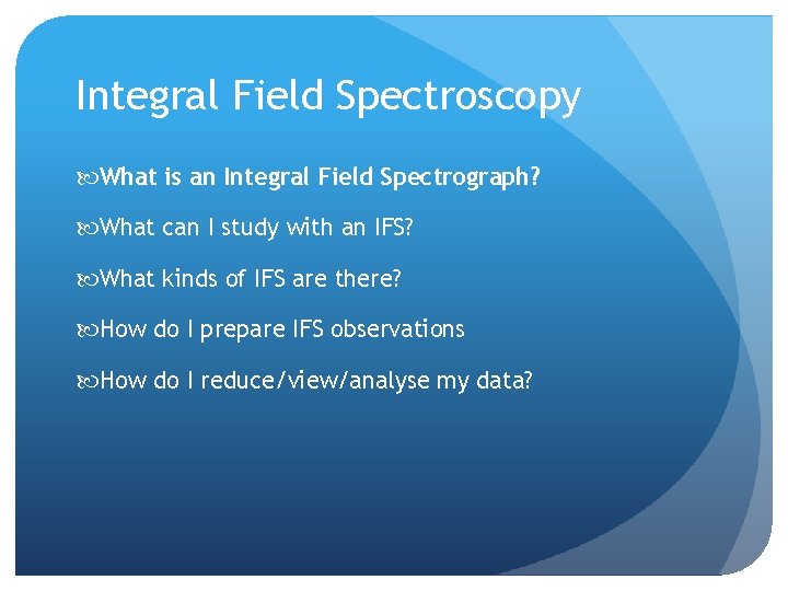 Integral Field Spectroscopy What is an Integral Field Spectrograph? What can I study with