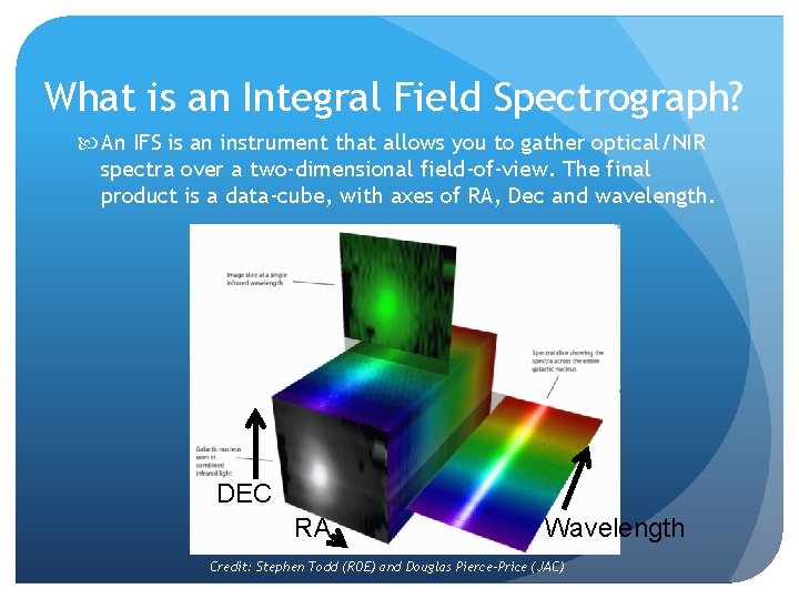 What is an Integral Field Spectrograph? An IFS is an instrument that allows you