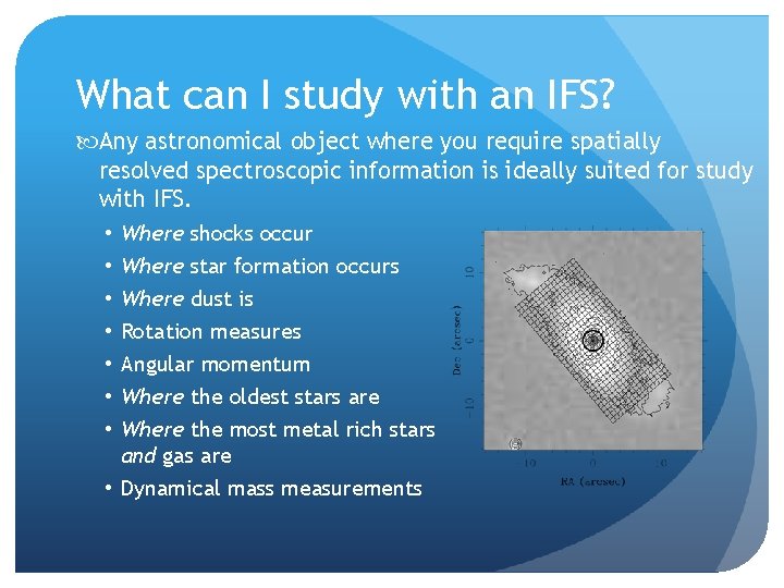 What can I study with an IFS? Any astronomical object where you require spatially