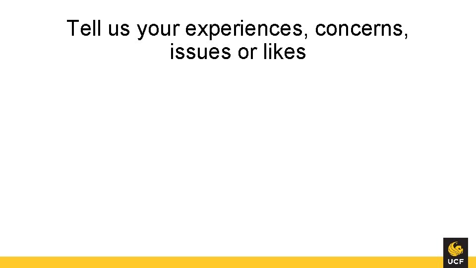 Tell us your experiences, concerns, issues or likes 