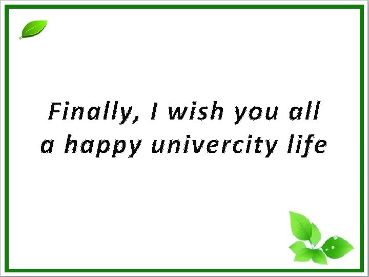 Finally, I wish you all a happy univercity life 