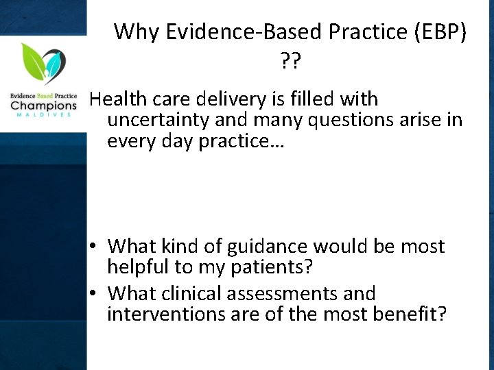 Why Evidence-Based Practice (EBP) ? ? Health care delivery is filled with uncertainty and