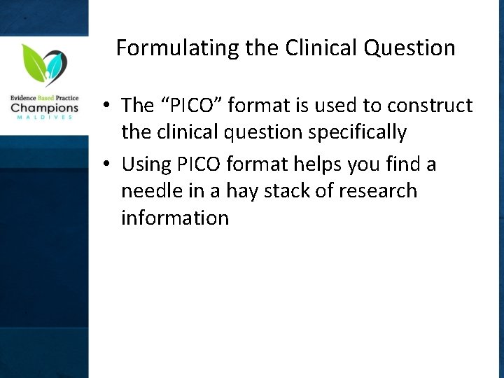 Formulating the Clinical Question • The “PICO” format is used to construct the clinical