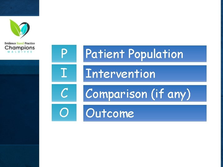 P Patient Population I Intervention C Comparison (if any) O Outcome 