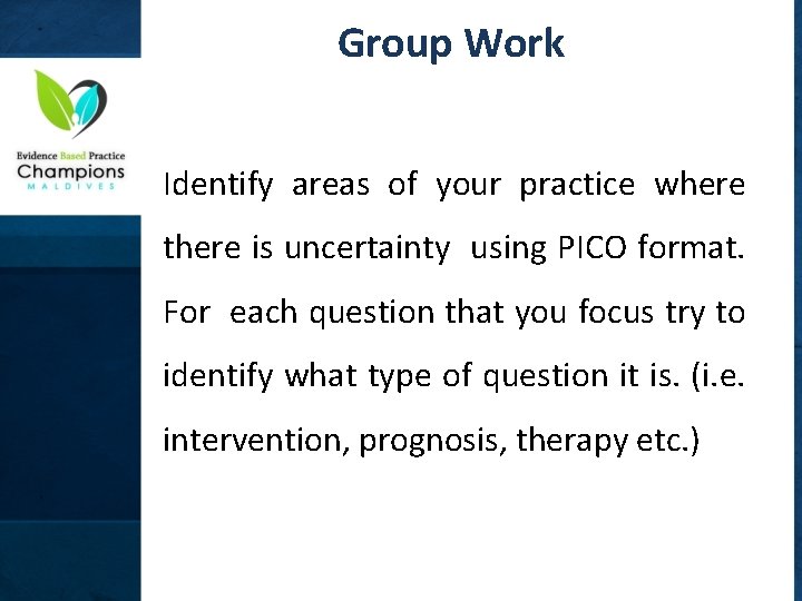 Group Work Identify areas of your practice where there is uncertainty using PICO format.