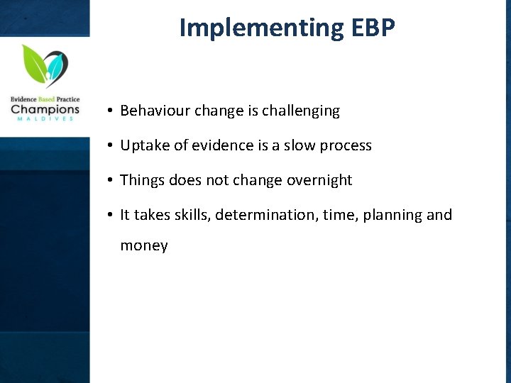 Implementing EBP • Behaviour change is challenging • Uptake of evidence is a slow