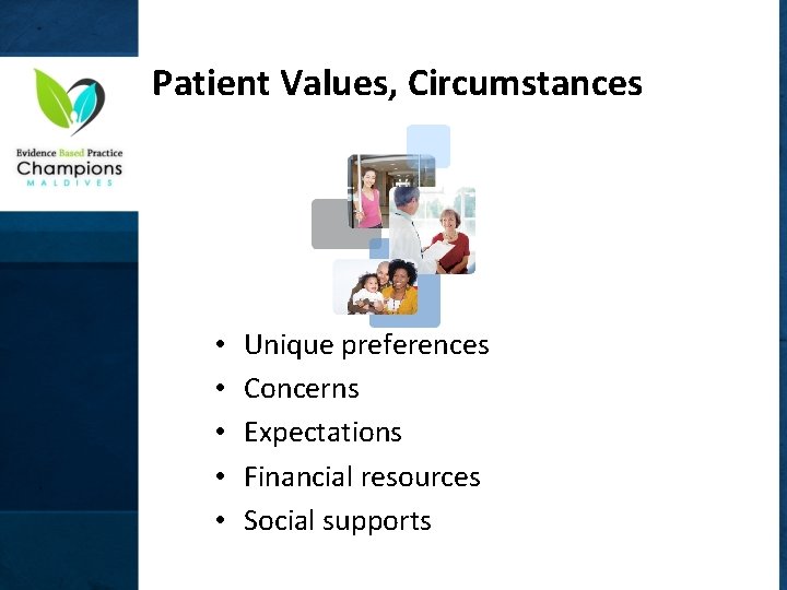  Patient Values, Circumstances • • • Unique preferences Concerns Expectations Financial resources Social