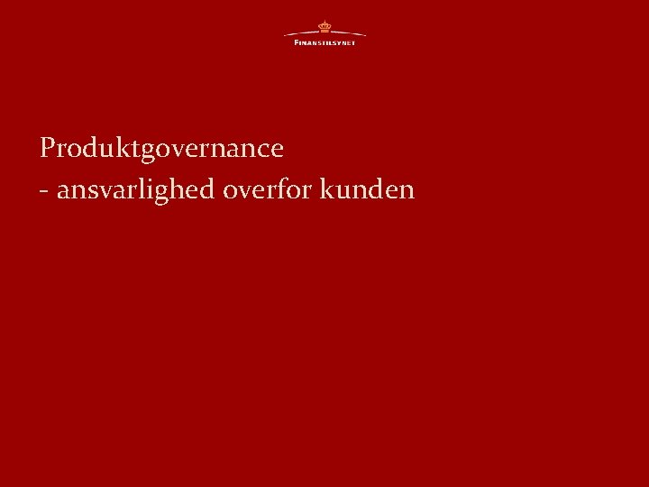 Produktgovernance - ansvarlighed overfor kunden 