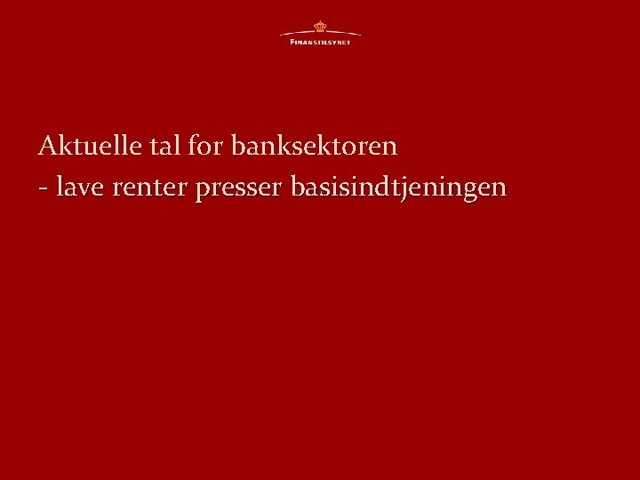 Aktuelle tal for banksektoren - lave renter presser basisindtjeningen 