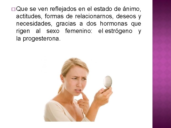 � Que se ven reflejados en el estado de ánimo, actitudes, formas de relacionarnos,