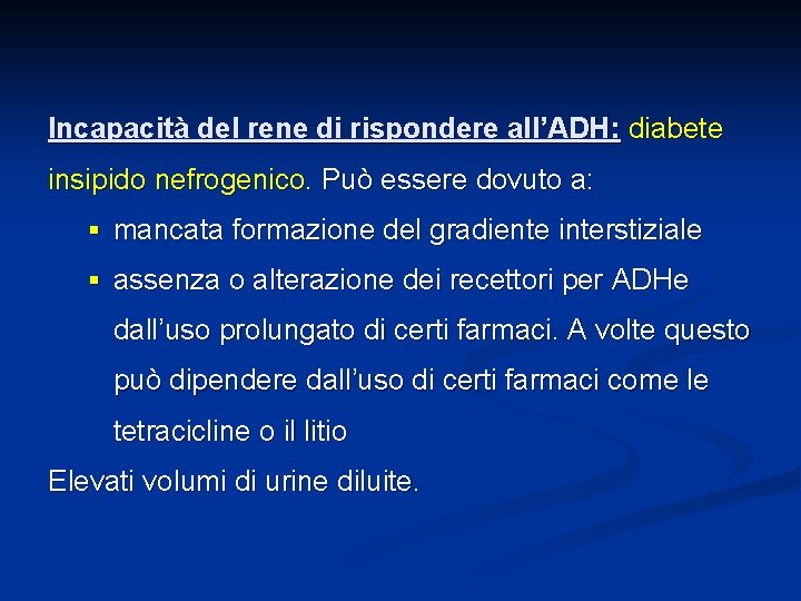 Incapacità del rene di rispondere all’ADH: diabete insipido nefrogenico. Può essere dovuto a: §