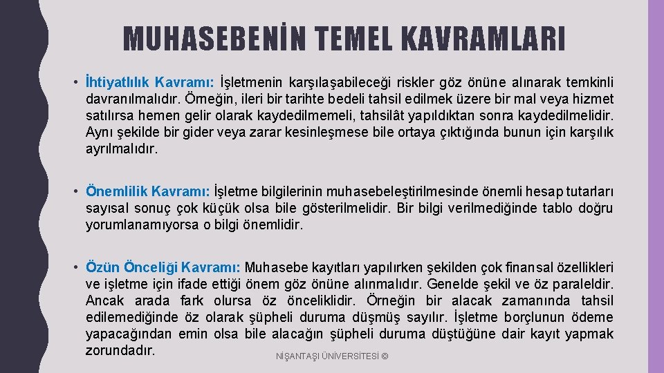 MUHASEBENİN TEMEL KAVRAMLARI • İhtiyatlılık Kavramı: İşletmenin karşılaşabileceği riskler göz önüne alınarak temkinli davranılmalıdır.