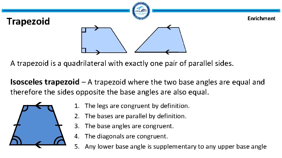 Trapezoid Enrichment A trapezoid is a quadrilateral with exactly one pair of parallel sides. Trapezoid Enrichment A trapezoid is a quadrilateral with exactly one pair of parallel sides.