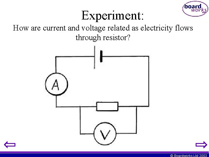 Experiment: How are current and voltage related as electricity flows through resistor? © Boardworks