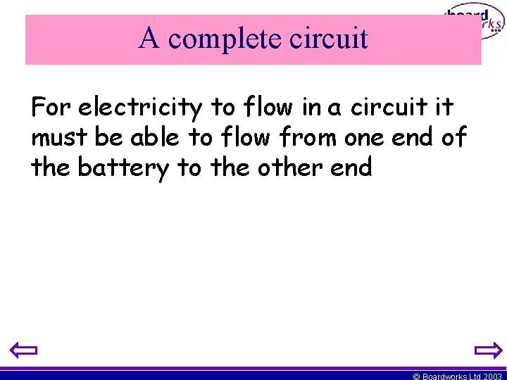 A complete circuit For electricity to flow in a circuit it must be able