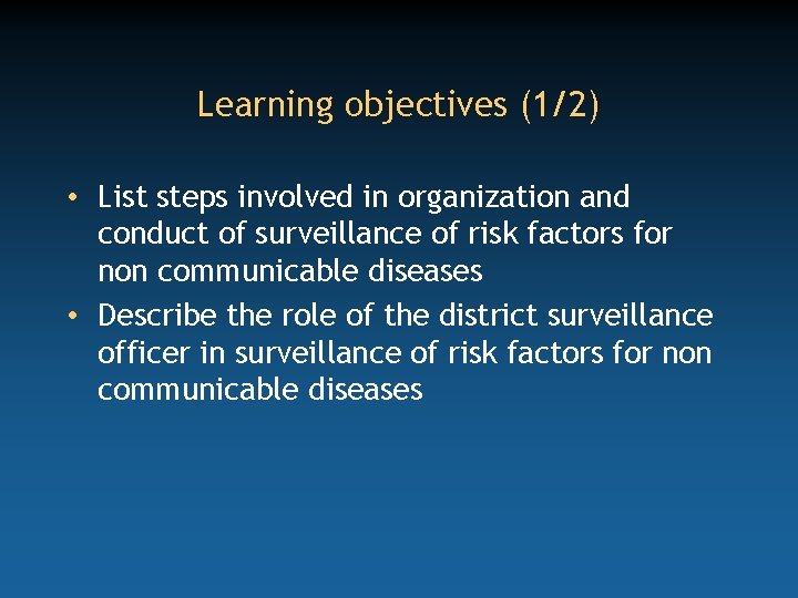 Learning objectives (1/2) • List steps involved in organization and conduct of surveillance of