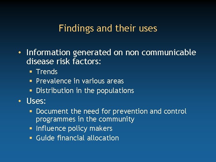 Findings and their uses • Information generated on non communicable disease risk factors: §