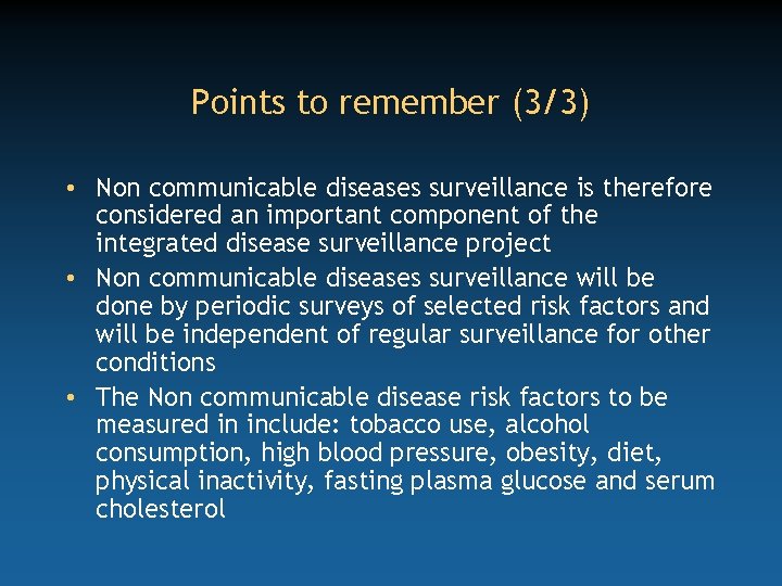 Points to remember (3/3) • Non communicable diseases surveillance is therefore considered an important