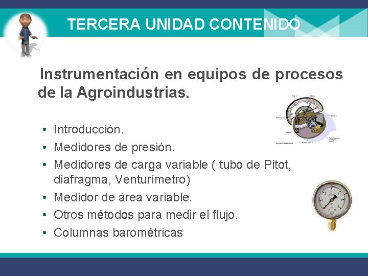 TERCERA UNIDAD CONTENIDO Instrumentación en equipos de procesos de la Agroindustrias. • Introducción. •