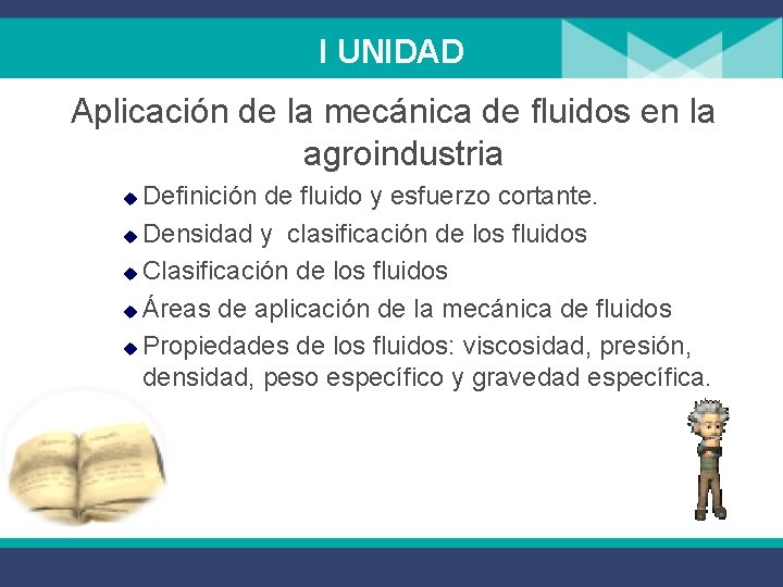 I UNIDAD Aplicación de la mecánica de fluidos en la agroindustria Definición de fluido