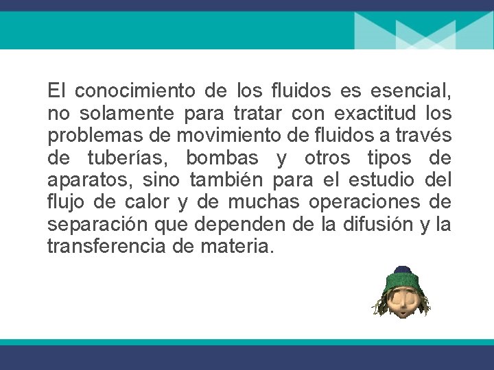 El conocimiento de los fluidos es esencial, no solamente para tratar con exactitud los