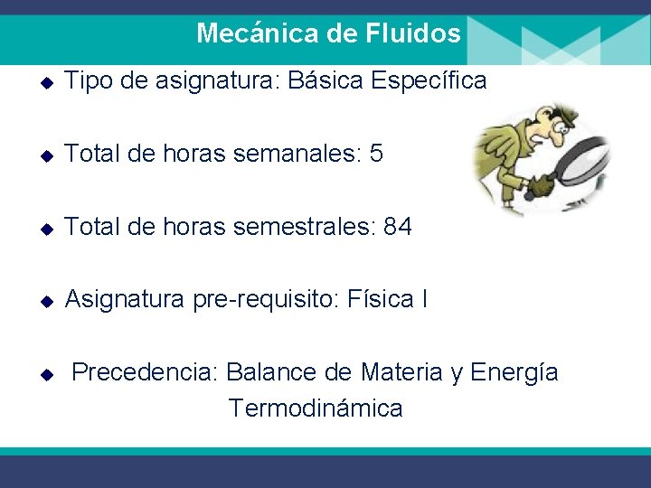  Mecánica de Fluidos u Tipo de asignatura: Básica Específica u Total de horas