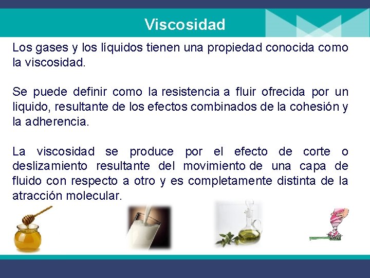 Viscosidad Los gases y los líquidos tienen una propiedad conocida como la viscosidad. Se