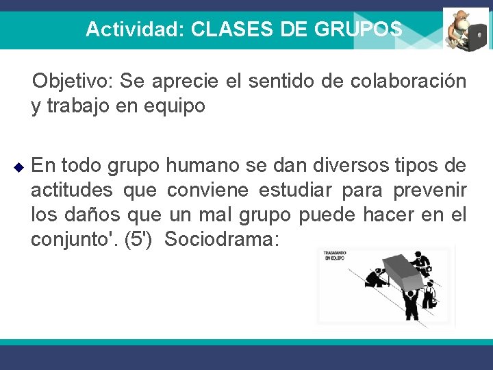 Actividad: CLASES DE GRUPOS Objetivo: Se aprecie el sentido de colaboración y trabajo en