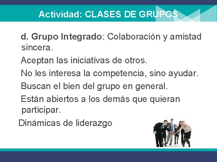 Actividad: CLASES DE GRUPOS d. Grupo Integrado: Colaboración y amistad sincera. Aceptan las iniciativas