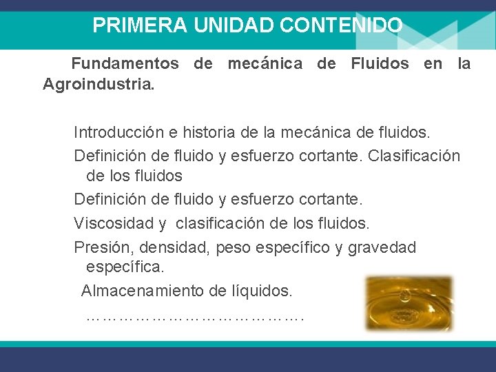 PRIMERA UNIDAD CONTENIDO Fundamentos de mecánica de Fluidos en la Agroindustria. Introducción e historia