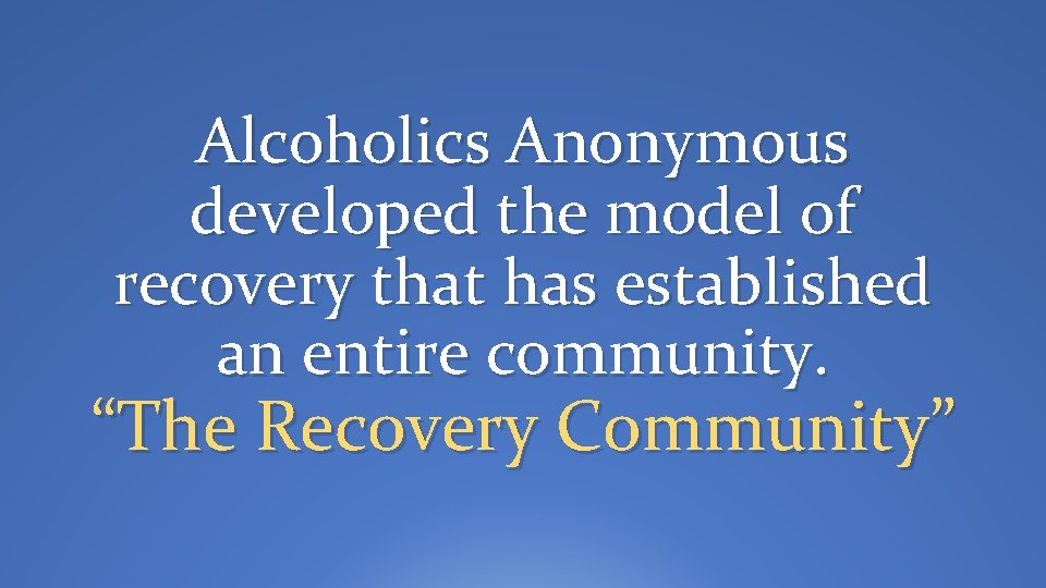 Alcoholics Anonymous developed the model of recovery that has established an entire community. “The