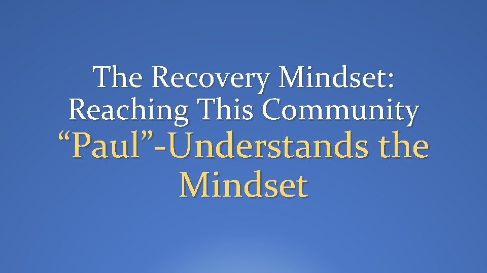 The Recovery Mindset: Reaching This Community “Paul”-Understands the Mindset 